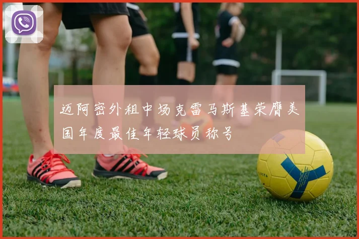 迈阿密外租中场克雷马斯基荣膺美国年度最佳年轻球员称号