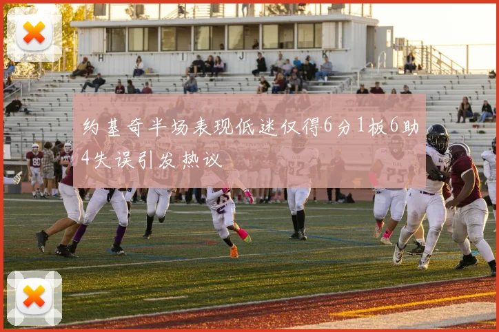 约基奇半场表现低迷仅得6分1板6助4失误引发热议